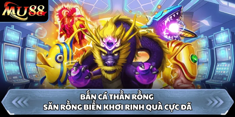 Bắn Cá Thần Rồng - Săn Rồng Biển Khơi Rinh Quà Cực Đã