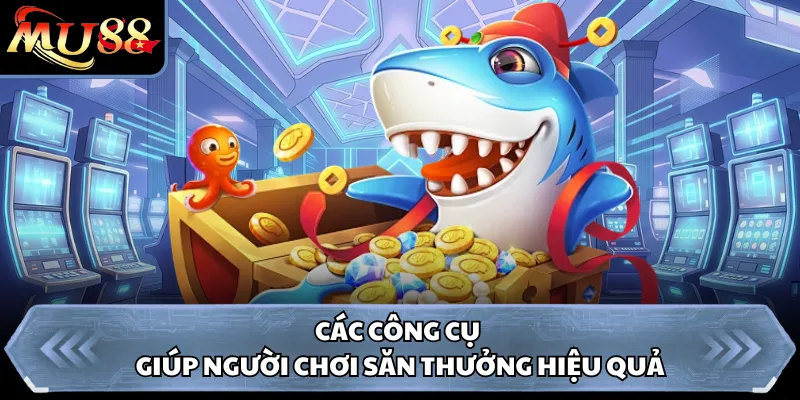 Các công cụ giúp người chơi săn thưởng hiệu quả