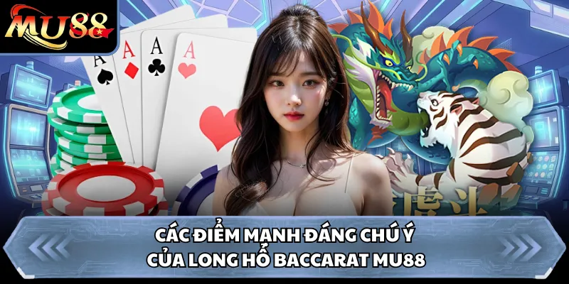 Các điểm mạnh đáng chú ý của Long Hổ Baccarat Mu88