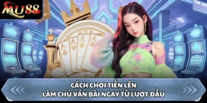 Cách Chơi Tiến Lên - Làm Chủ Ván Bài Ngay Từ Lượt Đầu