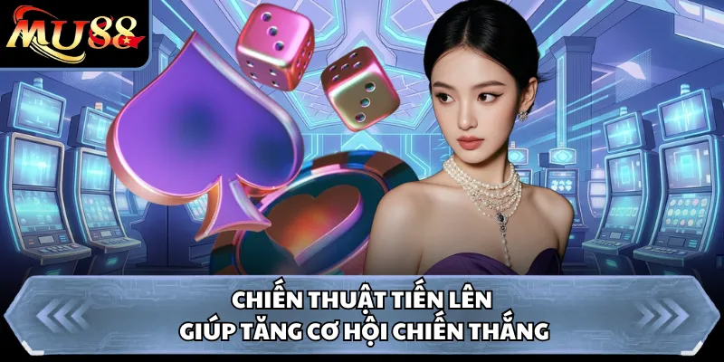 Chiến thuật tiến lên giúp tăng cơ hội chiến thắng