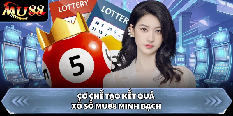 Cơ chế tạo kết quả xổ số MU88 minh bạch