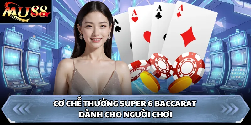Cơ chế thưởng Super 6 Baccarat dành cho người chơi