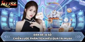 Dàn Đề 36 Số - Chiến Lược Phân Tích Hiệu Quả Tại MU88