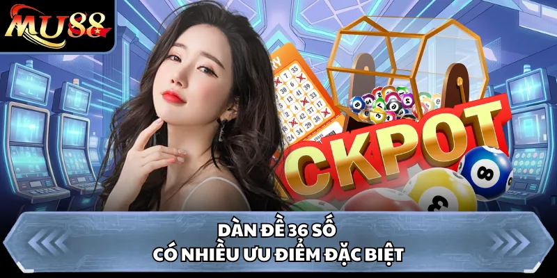 Dàn đề 36 số có nhiều ưu điểm đặc biệt