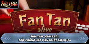 Fan-Tan - Game Bài Đối Kháng Hấp Dẫn Nhất Tại MU88