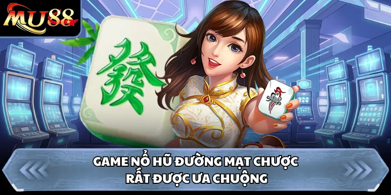 Game nổ hũ đường mạt chược rất được ưa chuộng