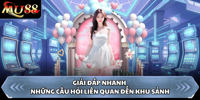 Giải đáp nhanh những câu hỏi liên quan đến khu sảnh