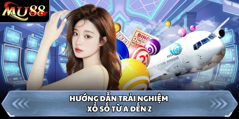Hướng dẫn trải nghiệm xổ số từ A đến Z