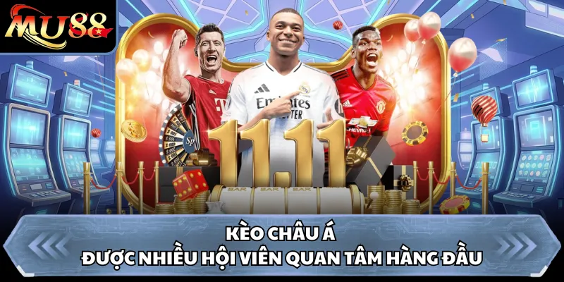 Kèo châu Á được nhiều hội viên quan tâm hàng đầu