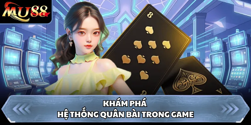 Khám phá hệ thống quân bài trong game