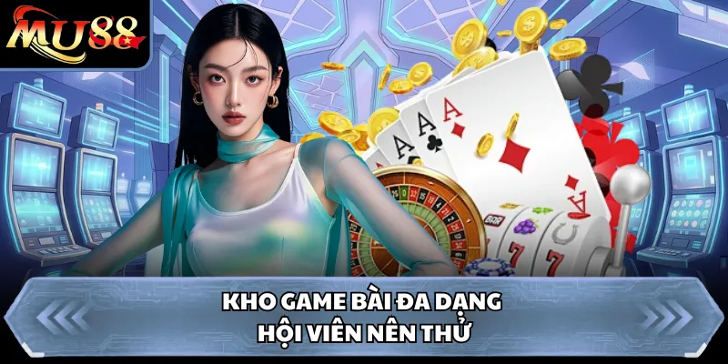 Kho game bài đa dạng hội viên nên thử