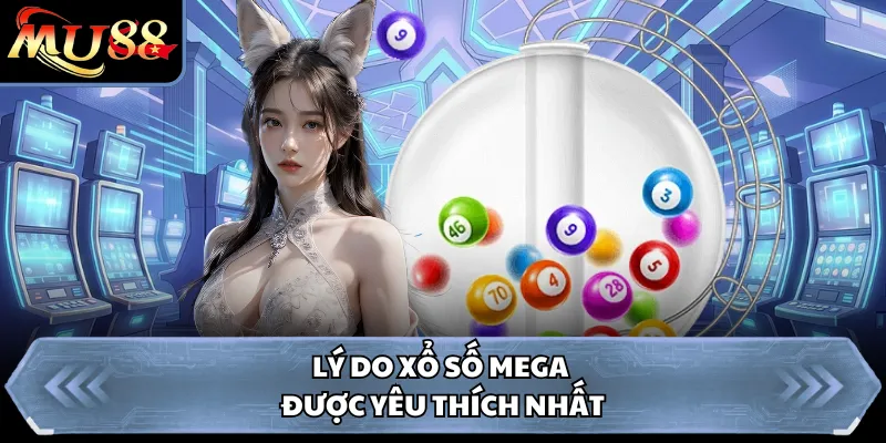Lý do xổ số Mega được yêu thích nhất
