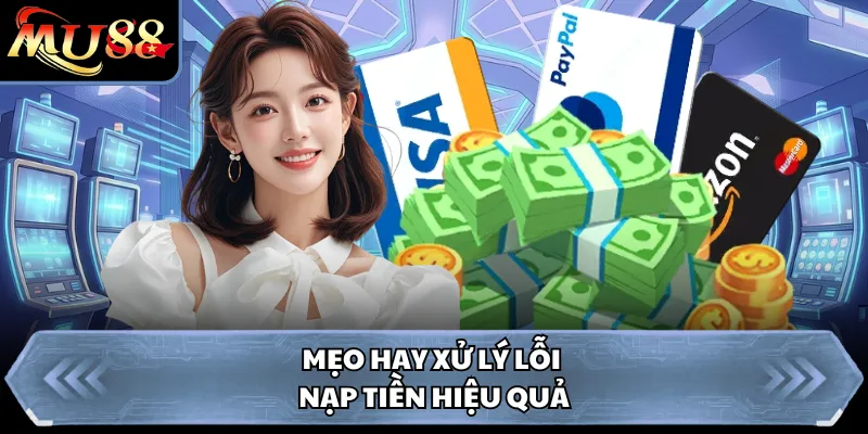 Mẹo hay xử lý lỗi nạp tiền hiệu quả