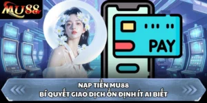 Nạp Tiền MU88 - Bí Quyết Giao Dịch Ổn Định Ít Ai Biết
