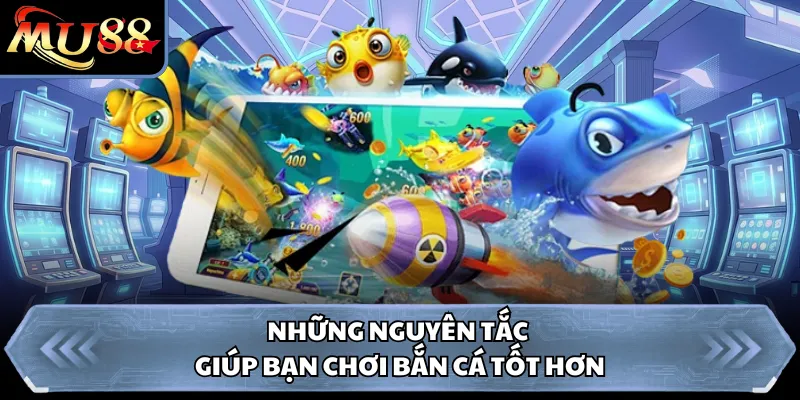 Những nguyên tắc giúp bạn chơi bắn cá tốt hơn