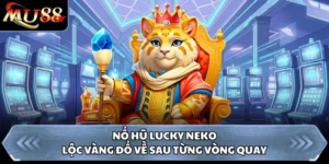 Nổ Hũ Lucky Neko - Lộc Vàng Đổ Về Sau Từng Vòng Quay