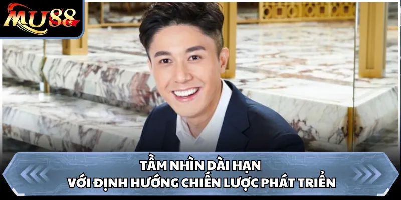 Tầm nhìn dài hạn với định hướng chiến lược phát triển 