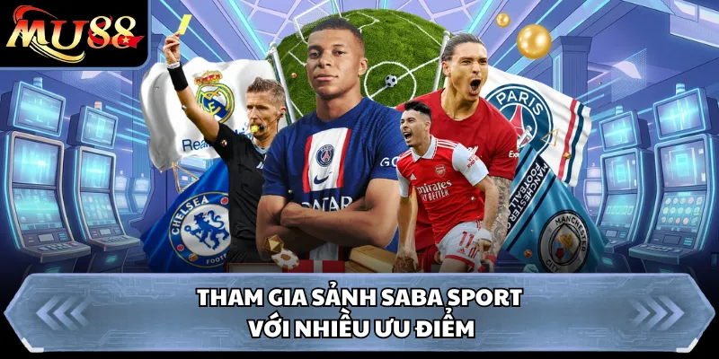 Tham gia sảnh Saba Sport với nhiều ưu điểm