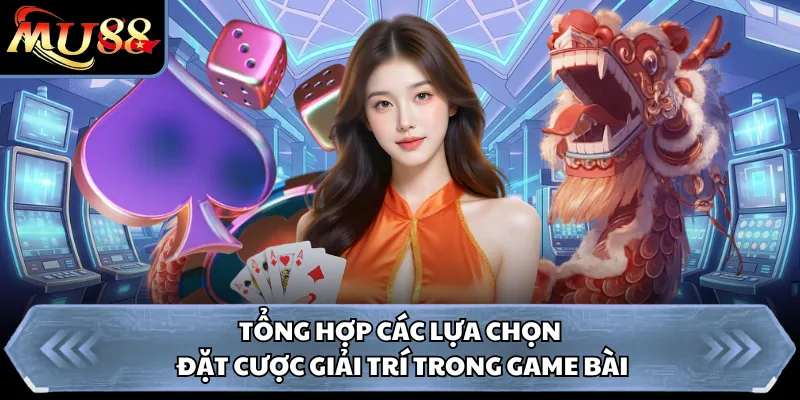 Tổng hợp các lựa chọn đặt cược giải trí trong game bài