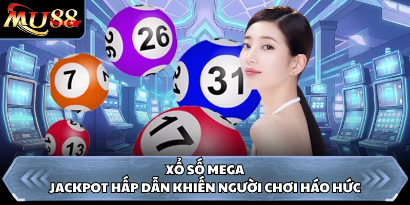 Xổ Số Mega - Jackpot Hấp Dẫn Khiến Người Chơi Háo Hức