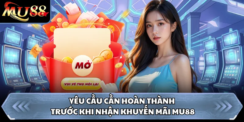 Yêu cầu cần hoàn thành trước khi nhận khuyến mãi Mu88 